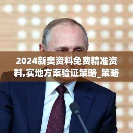 2024新奥资料免费精准资料,实地方案验证策略_策略版61.847-5