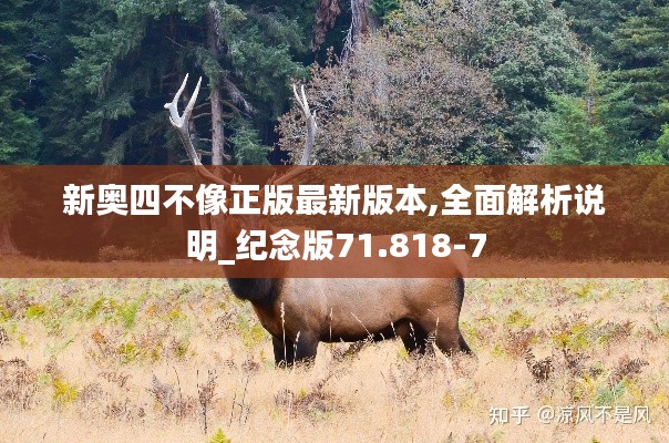 新奥四不像正版最新版本,全面解析说明_纪念版71.818-7