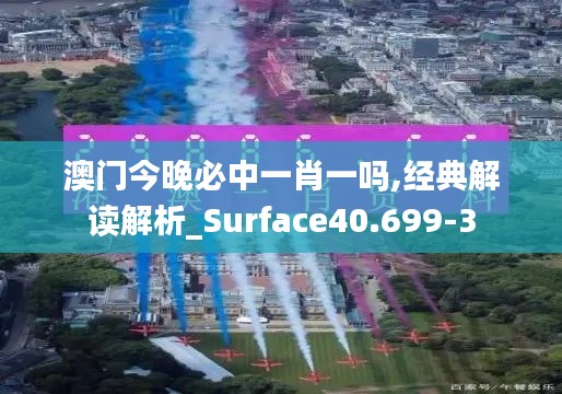 澳门今晚必中一肖一吗,经典解读解析_Surface40.699-3