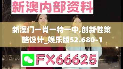 新澳门一肖一特一中,创新性策略设计_娱乐版52.680-1