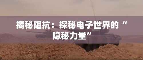 揭秘阻抗：探秘电子世界的“隐秘力量”