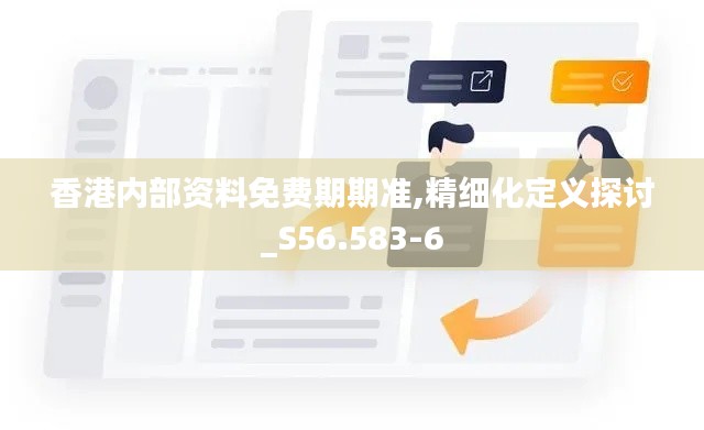 香港内部资料免费期期准,精细化定义探讨_S56.583-6