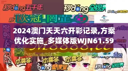 2024澳门天天六开彩记录,方案优化实施_多媒体版WJN61.591