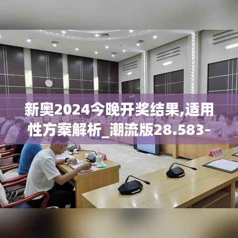 新奥2024今晚开奖结果,适用性方案解析_潮流版28.583-4