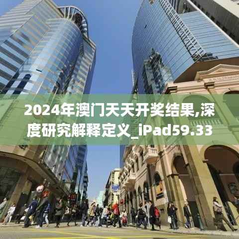 2024年澳门天天开奖结果,深度研究解释定义_iPad59.334-8