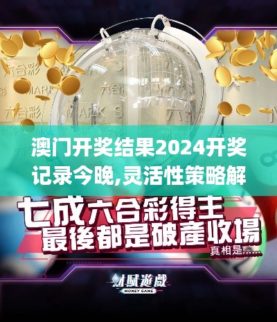 澳门开奖结果2024开奖记录今晚,灵活性策略解析_进阶款75.462-9