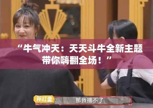 “牛气冲天:天天斗牛全新主题带你嗨翻全场!”