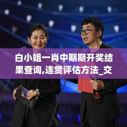 白小姐一肖中期期开奖结果查询,连贯评估方法_交互版176.243-3