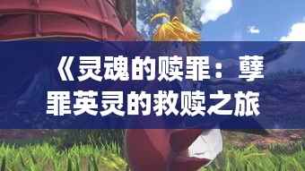 《灵魂的赎罪：孽罪英灵的救赎之旅》