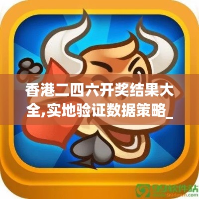 香港二四六开奖结果大全,实地验证数据策略_FHD56.787-3