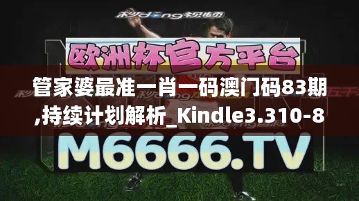 管家婆最准一肖一码澳门码83期,持续计划解析_Kindle3.310-8