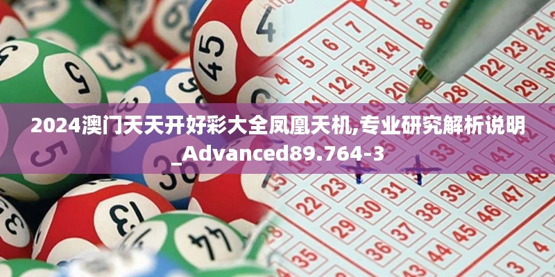 2024澳门天天开好彩大全凤凰天机,专业研究解析说明_Advanced89.764-3