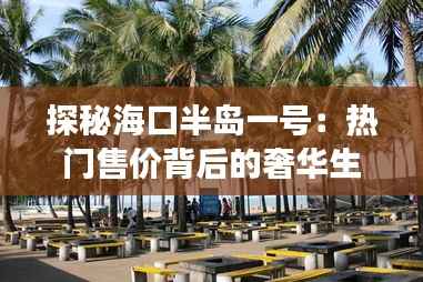探秘海口半岛一号:热门售价背后的奢华生活解码