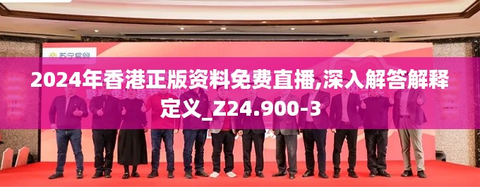 2024年香港正版资料免费直播,深入解答解释定义_Z24.900-3