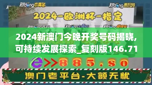 2024新澳门今晚开奖号码揭晓,可持续发展探索_复刻版146.711-7