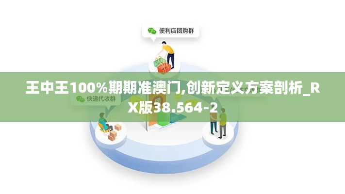 王中王100%期期准澳门,创新定义方案剖析_RX版38.564-2
