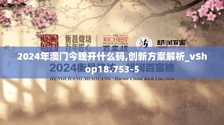 2024年澳门今晚开什么码,创新方案解析_vShop18.753-5