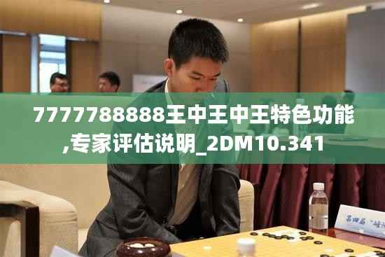7777788888王中王中王特色功能,专家评估说明_2DM10.341