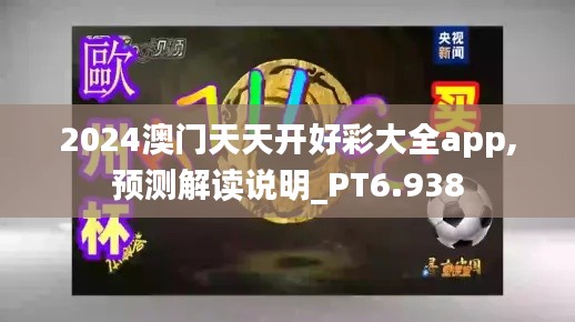 2024澳门天天开好彩大全app,预测解读说明_PT6.938