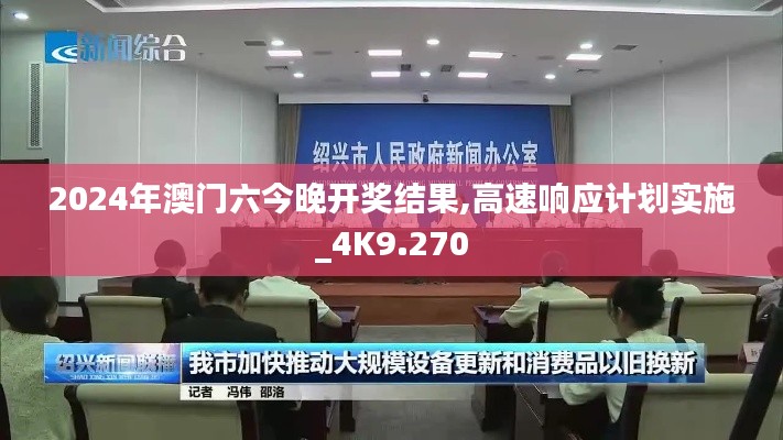 2024年澳门六今晚开奖结果,高速响应计划实施_4K9.270