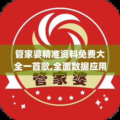 管家婆精准资料免费大全一首歌,全面数据应用分析_超值版12.955