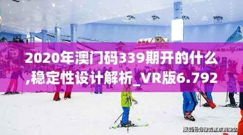2020年澳门码339期开的什么,稳定性设计解析_VR版6.792