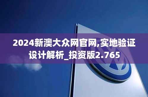2024新澳大众网官网,实地验证设计解析_投资版2.765
