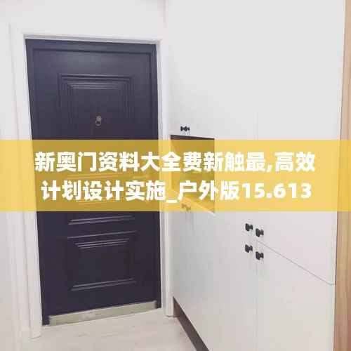 新奥门资料大全费新触最,高效计划设计实施_户外版15.613