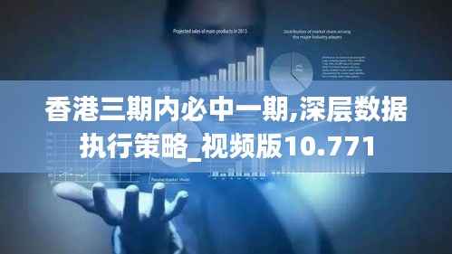 香港三期内必中一期,深层数据执行策略_视频版10.771