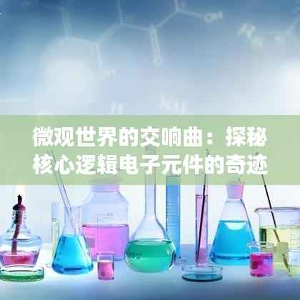微观世界的交响曲:探秘核心逻辑电子元件的奇迹