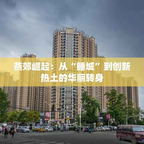燕郊崛起:从“睡城”到创新热土的华丽转身
