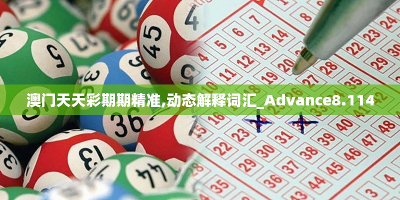 澳门天天彩期期精准,动态解释词汇_Advance8.114
