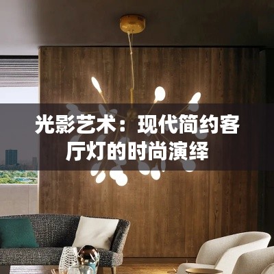 光影艺术:现代简约客厅灯的时尚演绎