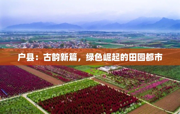 户县：古韵新篇，绿色崛起的田园都市