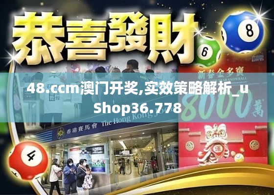 48.ccm澳门开奖,实效策略解析_uShop36.778