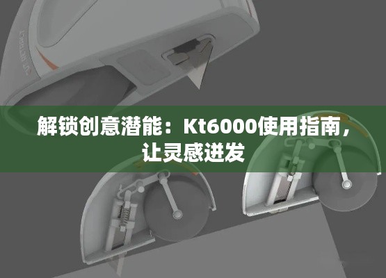 解锁创意潜能:Kt6000使用指南,让灵感迸发