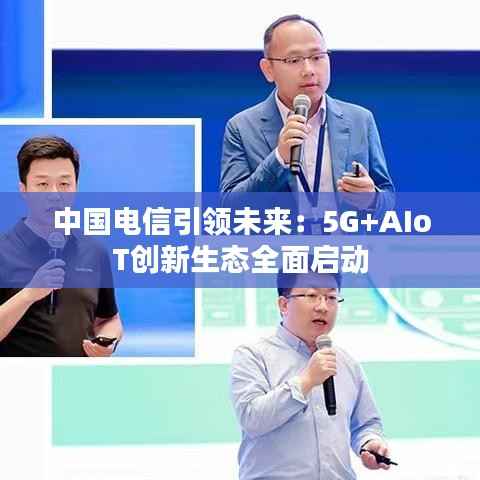 中国电信引领未来：5G+AIoT创新生态全面启动