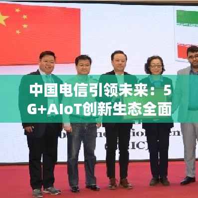 中国电信引领未来:5G+AIoT创新生态全面启动