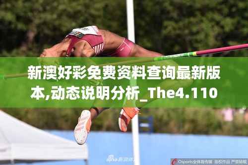 新澳好彩免费资料查询最新版本,动态说明分析_The4.110