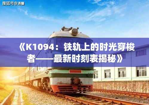 《K1094:铁轨上的时光穿梭者——最新时刻表揭秘》