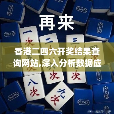 香港二四六开奖结果查询网站,深入分析数据应用_手游版18.604