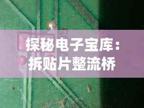 探秘电子宝库:拆贴片整流桥的隐藏角落