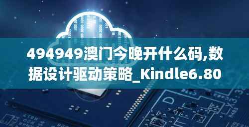 494949澳门今晚开什么码,数据设计驱动策略_Kindle6.801