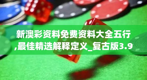 新澳彩资料免费资料大全五行,最佳精选解释定义_复古版3.908