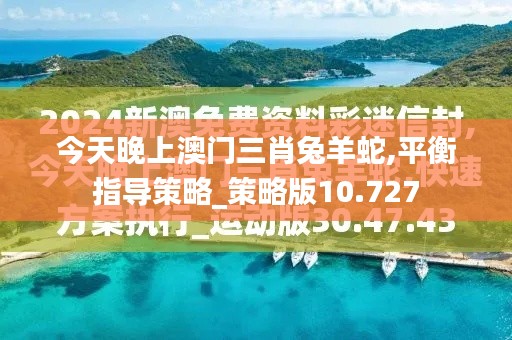 今天晚上澳门三肖兔羊蛇,平衡指导策略_策略版10.727