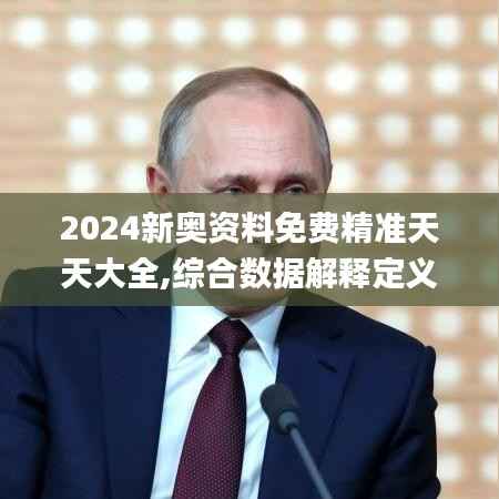 2024新奥资料免费精准天天大全,综合数据解释定义_豪华款2.581