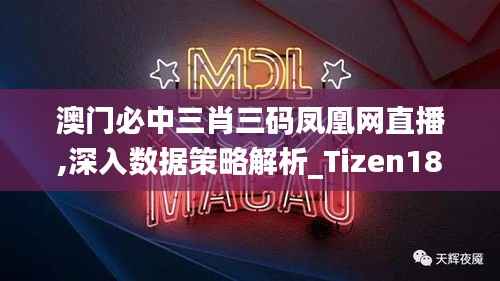 澳门必中三肖三码凤凰网直播,深入数据策略解析_Tizen18.851