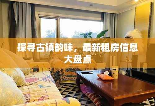 探寻古镇韵味,最新租房信息大盘点