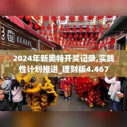 2024年新奥特开奖记录,实践性计划推进_理财版4.467