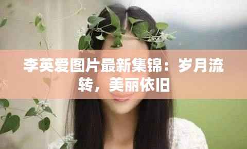 李英爱图片最新集锦:岁月流转,美丽依旧